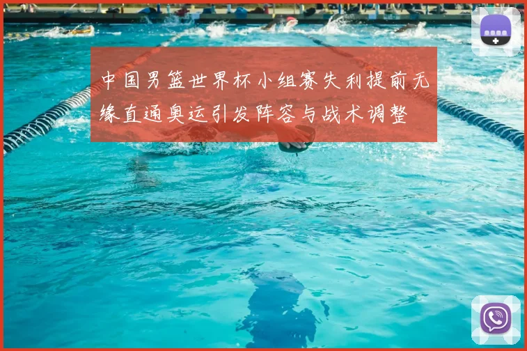 中国男篮世界杯小组赛失利提前无缘直通奥运引发阵容与战术调整